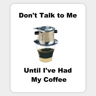 Don't Talk to Me Until I've Had My Coffee (Vietnamese Coffee Humor) Sticker